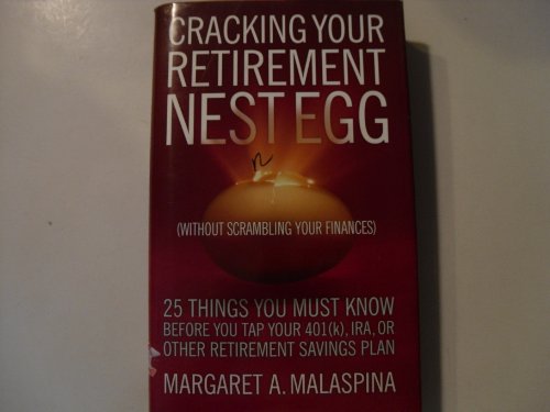 cover image Cracking Your Retirement Nest Egg Without Scrambling Your Finances: 25 Things You Must Know Before You Tap Your 401(k), IRA, or Other Retirement Savin