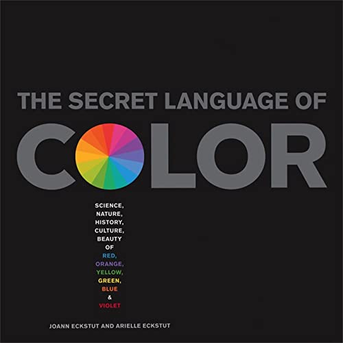cover image The Secret Language of Color: Science, Nature, History, Culture, Beauty of Red, Orange, Yellow, Green, Blue & Violet