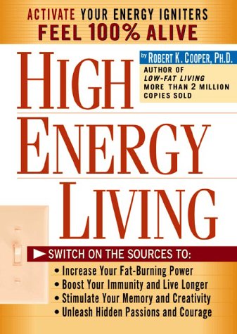 cover image High Energy Living: Switch on the Sources To: Increase Your Fat-Burning Power * Boost Your Immunity and Live Longer * Stimulate Your Memor