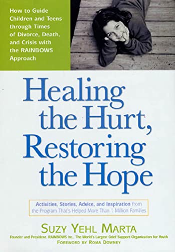cover image HEALING THE HURT, RESTORING THE HOPE: How to Guide Children and Teens Through Times of Divorce, and Crisis with the RAINBOWS Approach