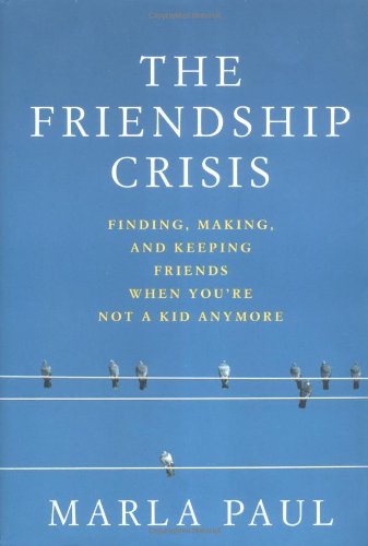 cover image The Friendship Crisis: Finding, Making, and Keeping Friends When You're Not a Kid Anymore