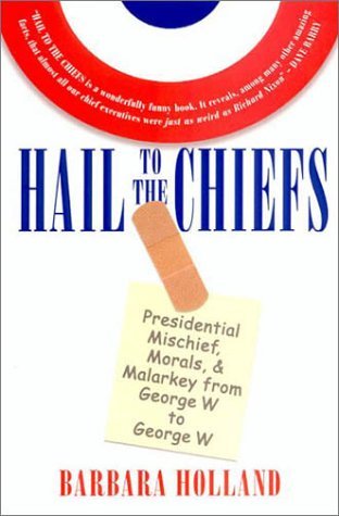 cover image HAIL TO THE CHIEFS: Presidential Mischief, Morals, & Malarky from George W. to George W.