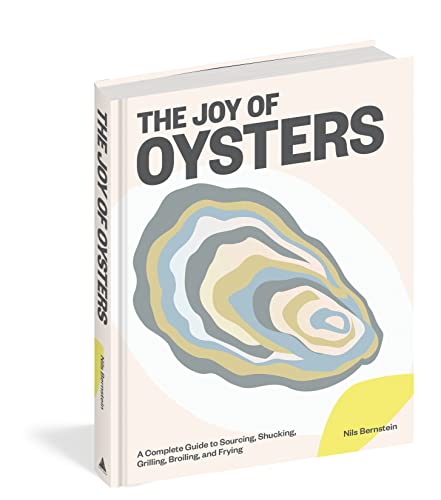 cover image The Joy of Oysters: A Complete Guide to Sourcing, Shucking, Grilling, Broiling, and Frying
