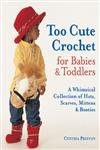 cover image Too Cute Crochet for Babies & Toddlers: A Whimsical Collection of Hats, Scarves, Mittens & Booties