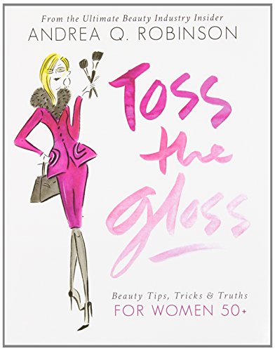 cover image Toss the Gloss: Beauty Tips, Tricks & Truths for Women 50+
