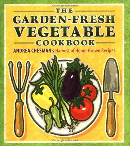 cover image The Garden-Fresh Vegetable Cookbook: Andrea Chesman's Bountiful Harvest of Home-Grown Recipes