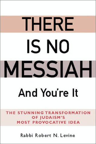 cover image THERE IS NO MESSIAH—& YOU'RE IT: The Stunning Transformation of Judaism's Most Provocative Idea