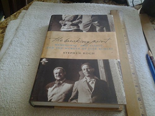cover image THE BREAKING POINT: Hemingway, Dos Passos, and the Murder of Jose Robles