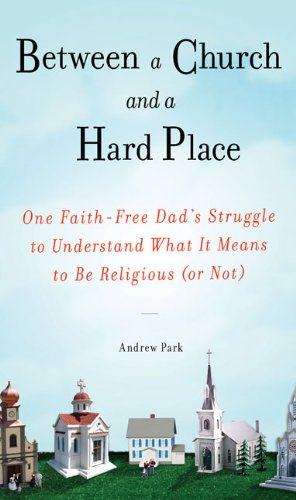 cover image Between a Church and a Hard Place: One Faith-Free Dad's Struggle to Understand What It Means to Be Religious (or Not)