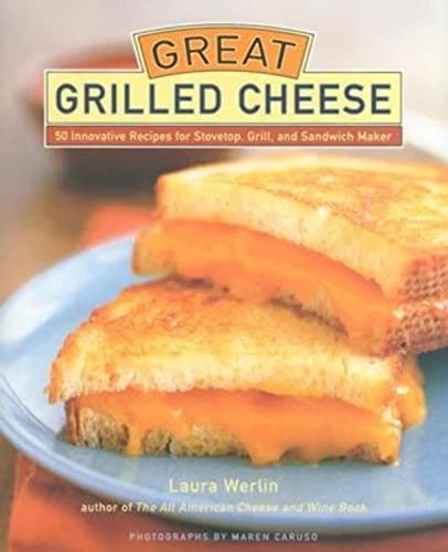 cover image Great Grilled Cheese: 50 Innovative Recipes for Stovetop, Grill, and Sandwich Maker