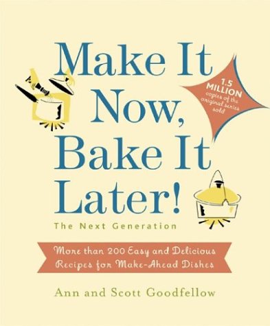 cover image Make It Now, Bake It Later! the Next Generation: More Than 200 Easy and Delicious Recipes for Make-Ahead Dishes