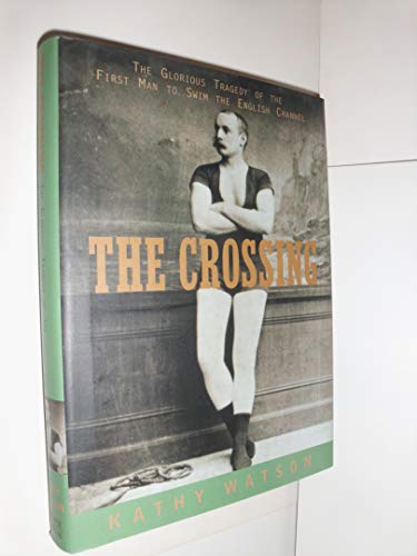 cover image THE CROSSING: The Glorious Tragedy of the First Man to Swim the English Channel 