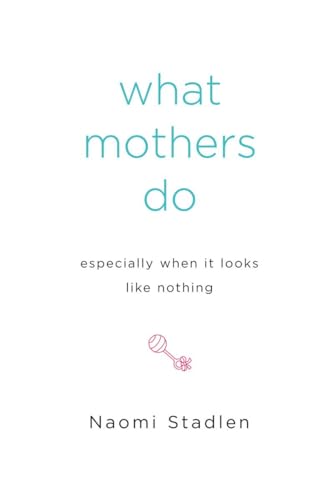 cover image What Mothers Do: Especially When It Looks Like Nothing