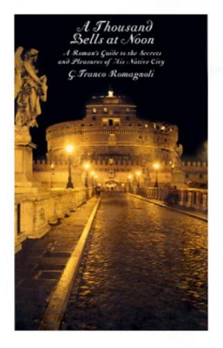 cover image A THOUSAND BELLS AT NOON: A Roman's Guide to the Secrets and Pleasures of His Native City