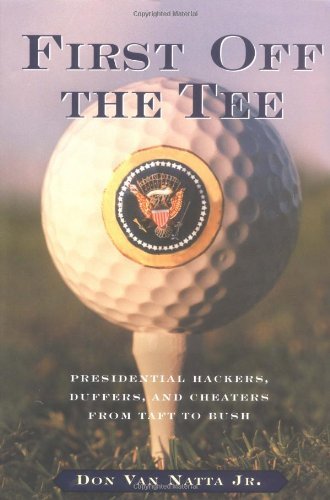 cover image First Off the Tee: Presidential Hackers, Duffers, and Cheaters, from Taft to Bush