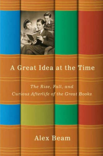 cover image A Great Idea at the Time: The Rise, Fall, and Curious Afterlife of the Great Books