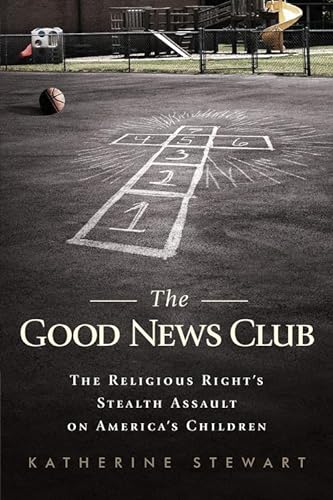 cover image The Good News Club: 
The Christian Right’s Stealth Assault on America’s Children