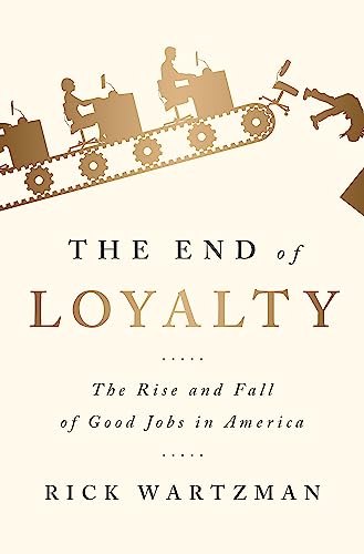 cover image The End of Loyalty: The Rise and Fall of Good Jobs in America 