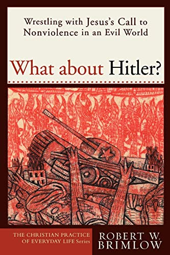 cover image What About Hitler?: Wrestling with Jesus' Call to Nonviolence in an Evil World
