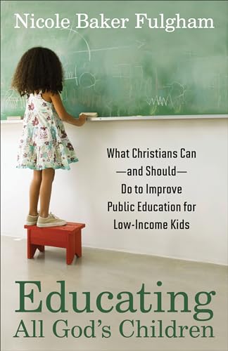 cover image Educating All God’s Children: What Christians Can—and Should—Do to Improve Public Education for Low-Income Kids