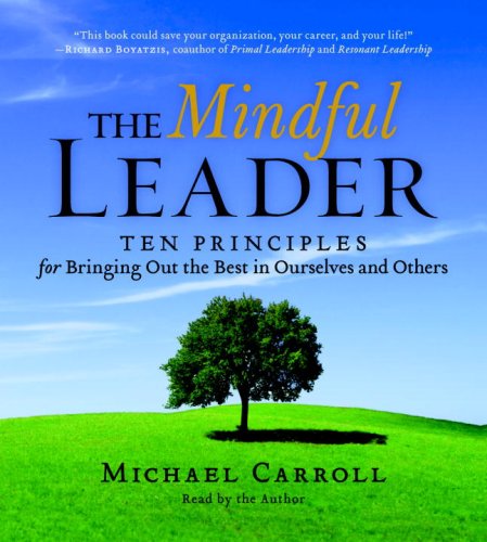 cover image The Mindful Leader: Ten Principles for Bringing Out the Best in Ourselves and Others