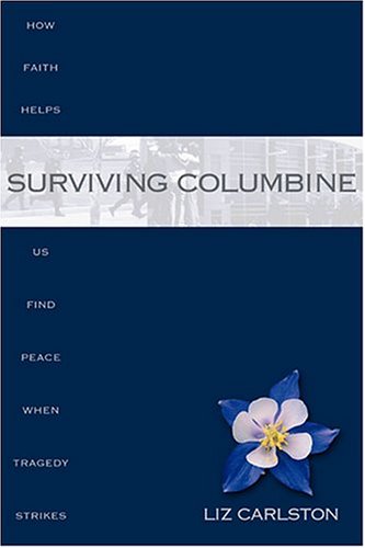 cover image SURVIVING COLUMBINE: How Faith Helps Us Find Peace When Tragedy Strikes