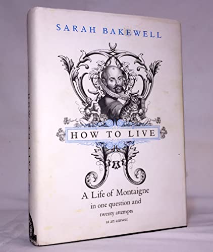 cover image How to Live: A Life of Montaigne in One Question and Twenty Attempts at an Answer