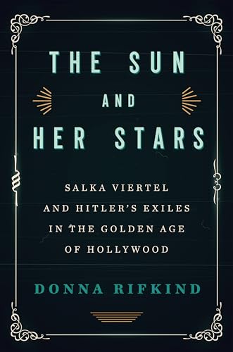 cover image The Sun and Her Stars: Salka Viertel and Hitler’s Exiles in the Golden Age of Hollywood