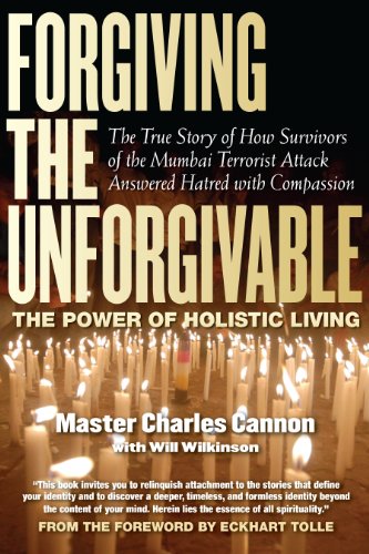 cover image Forgiving the Unforgivable: The Power of Holistic Living: The True Story of How Survivors of the Mumbai Terrorist Attack Answered Hatred with Compassion