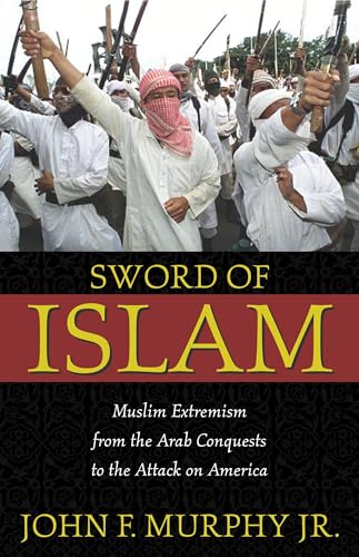 cover image THE SWORD OF ISLAM: Muslim Extremism from the Arab Conquests to the Attacks on America