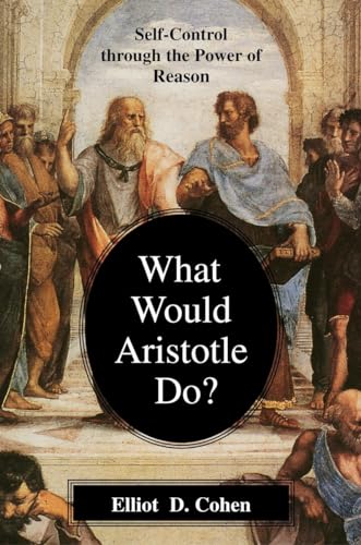 cover image What Would Aristotle Do?: Self-Control Through the Power of Reason