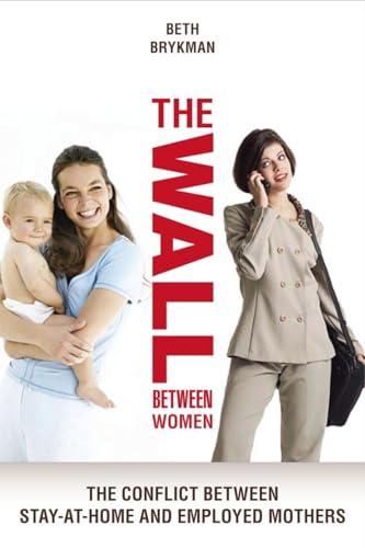 cover image The Wall Between Women: The Conflict Between Stay-At-Home and Employed Mothers