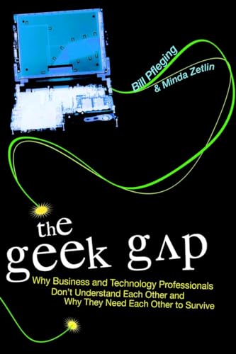 cover image The Geek Gap: Why Business and Technology Professionals Don't Understand Each Other and Why They Need Each Other to Survive