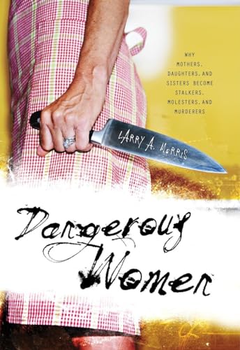 cover image Dangerous Women: Why Mothers, Daughters, and Sisters Become Stalkers, Molesters, and Murderers