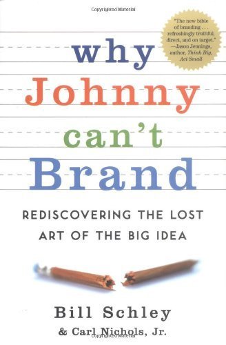 cover image Why Johnny Can't Brand: Rediscovering the Lost Art of the Big Idea