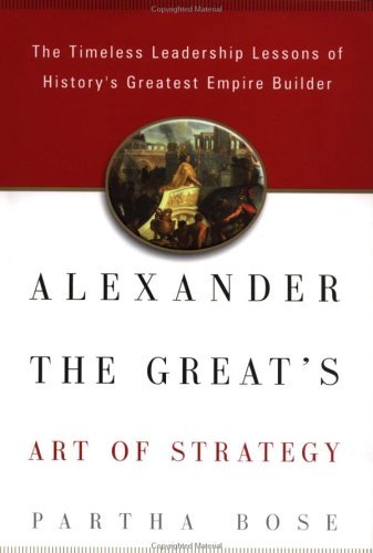 cover image ALEXANDER THE GREAT'S ART OF STRATEGY: The Timeless Lessons of History's Greatest Empire Builder