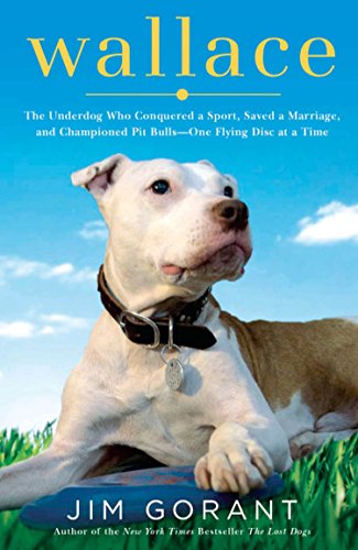 cover image Wallace: The Pit Bull Who Conquered a Sport, Saved a Marriage, and Championed a Breed—One Flying Disc at a Time