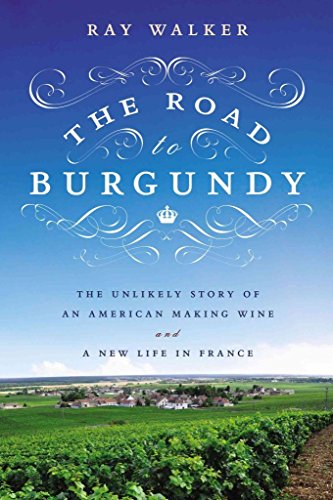 cover image The Road to Burgundy: 
The Unlikely Story of an American Making Wine and a New Life in France 