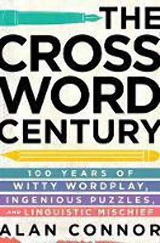 cover image The Crossword Century: 100 Years of Witty Wordplay, Ingenious Puzzles, and Linguistic Mischief