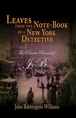 cover image Leaves from the Note-Book of a New York Detective: The Private Records of J.B.