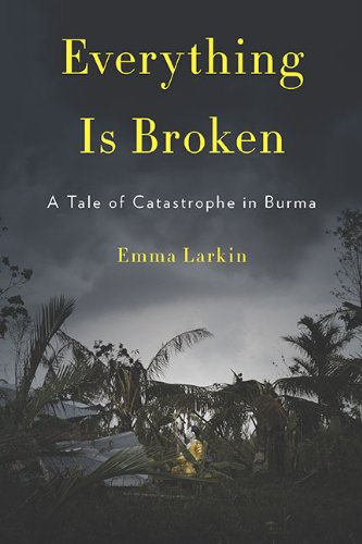 cover image Everything Is Broken: A Tale of Catastrophe in Burma