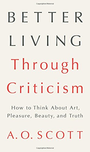 cover image Better Living Through Criticism: How to Think About Art, Pleasure, Beauty, and Truth