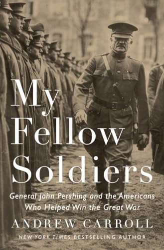 cover image My Fellow Soldiers: General John Pershing and the Americans Who Helped Win the Great War
