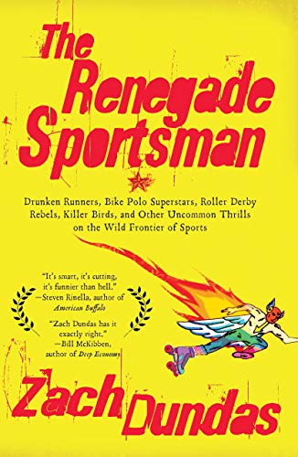 cover image The Renegade Sportsman: Drunken Runners, Bike Polo Superstars, Roller Derby Rebels, Killer Birds and Other Uncommon Thrills on the Wild Frontier of Sports