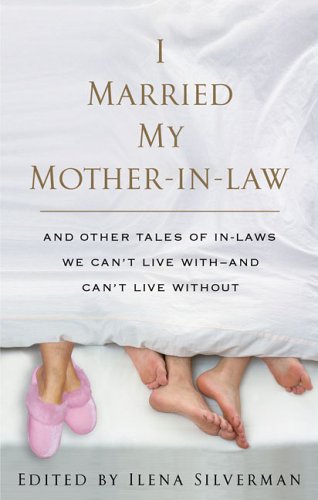 cover image I Married My Mother-in-Law: And Other Tales of In-Laws We Can't Live With—and Can't Live Without