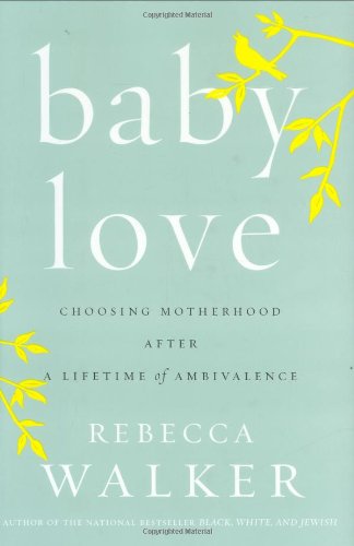 cover image Baby Love: Choosing Motherhood After a Lifetime of Ambivalence