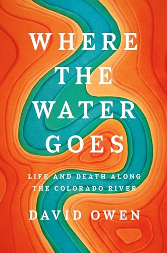 cover image Where the Water Goes: Life and Death Along the Colorado River