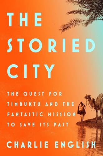 cover image The Storied City: The Quest for Timbuktu and the Fantastic Mission to Save Its Past