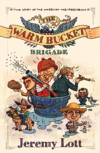 cover image The Warm Bucket Brigade: Drunks, Hacks, Crooks and Oddballs—The Story of the American Vice Presidency