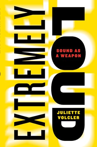 cover image Extremely Loud: Sound as a Weapon 